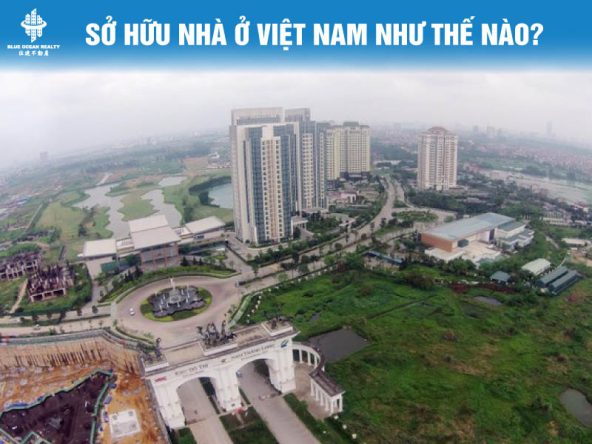 Người nước ngoài được sở hữu nhà ở Việt Nam như thế nào?
