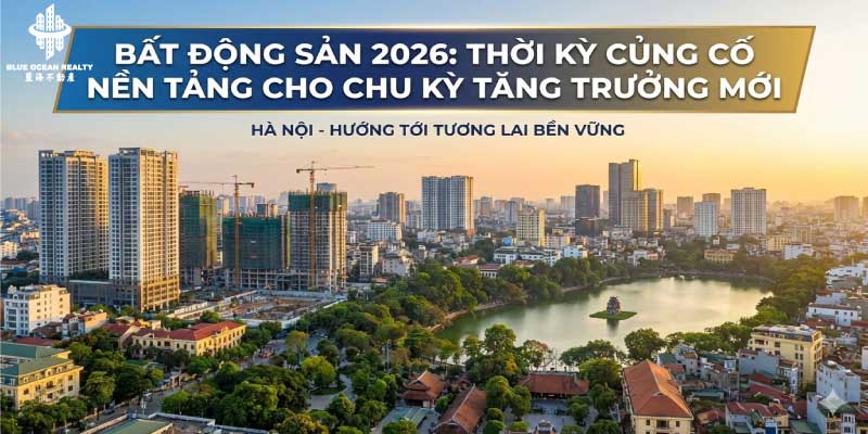 Bất Động Sản 2026: Thời Kỳ Củng Cố Nền Tảng Cho Chu Kỳ Tăng Trưởng Mới